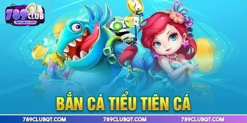 Bắn cá tiểu tiên cá dễ chơi, nhiều chế độ hấp dẫn