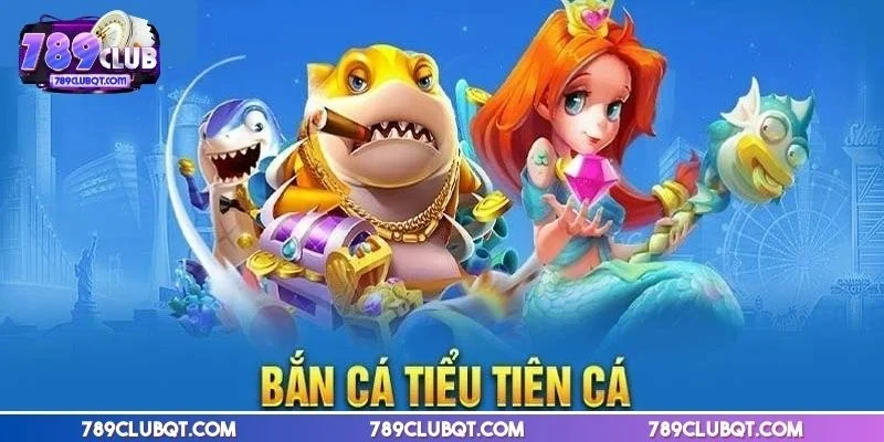 Bắn cá tiểu tiên cá với đồ họa đại dương rực rỡ